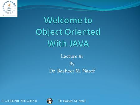 L1-2:CSC210 2014-2015 ©Dr. Basheer M. Nasef Lecture #1 By Dr. Basheer M. Nasef.