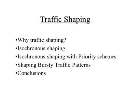 Traffic Shaping Why traffic shaping? Isochronous shaping