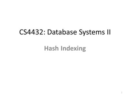 CS4432: Database Systems II Hash Indexing 1. Hash-Based Indexes Adaptation of main memory hash tables Support equality searches No range searches 2.