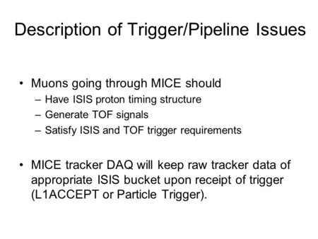 Muons going through MICE should –Have ISIS proton timing structure –Generate TOF signals –Satisfy ISIS and TOF trigger requirements MICE tracker DAQ will.