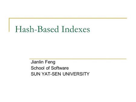 Hash-Based Indexes Jianlin Feng School of Software SUN YAT-SEN UNIVERSITY.
