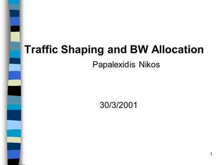 1 Traffic Shaping and BW Allocation Papalexidis Nikos 30/3/2001.