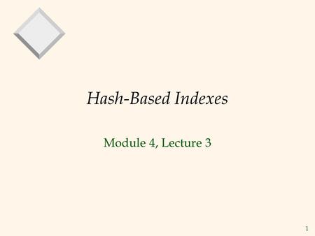 1 Hash-Based Indexes Module 4, Lecture 3. 2 Introduction As for any index, 3 alternatives for data entries k* : – Data record with key value k – –Choice.