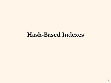 Hash-Based Indexes The slides for this text are organized into chapters. This lecture covers Chapter 10. Chapter 1: Introduction to Database Systems Chapter.
