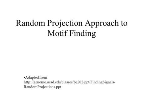 Random Projection Approach to Motif Finding Adapted from  RandomProjections.ppt.