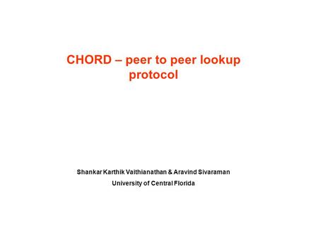 CHORD – peer to peer lookup protocol Shankar Karthik Vaithianathan & Aravind Sivaraman University of Central Florida.
