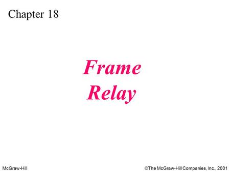 McGraw-Hill©The McGraw-Hill Companies, Inc., 2001 Chapter 18 Frame Relay.