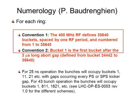 Numerology (P. Baudrenghien) For each ring: Convention 1: The 400 MHz RF defines 35640 buckets, spaced by one RF period, and numbered from 1 to 35640 Convention.
