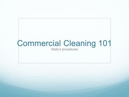 Commercial Cleaning 101 Stelly’s procedures. Custodial Cupboard Chemical Storage Floor, Pots + pans, Sanitizer, Degreaser cleaners Floor Cleaner Mop,