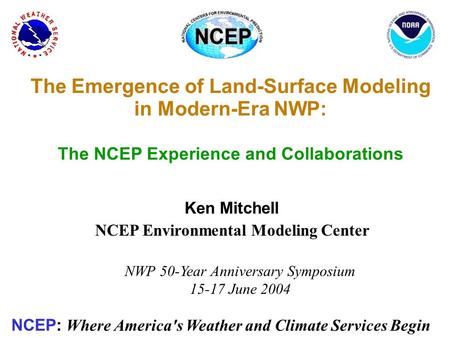 The Emergence of Land-Surface Modeling in Modern-Era NWP: The NCEP Experience and Collaborations NWP 50-Year Anniversary Symposium 15-17 June 2004 Ken.