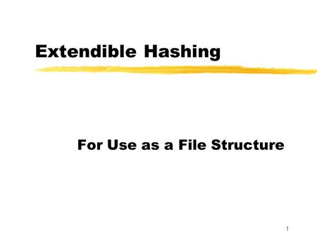 Extendible Hashing For Use as a File Structure 1.
