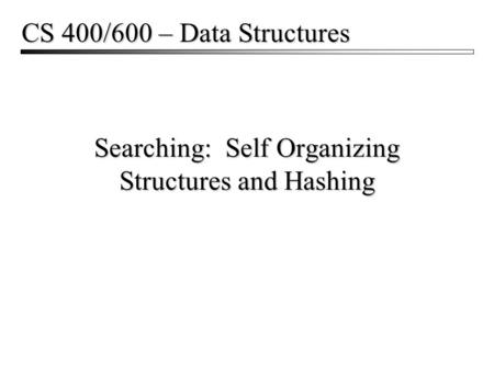 Searching: Self Organizing Structures and Hashing