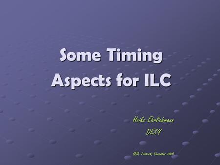 Some Timing Aspects for ILC Heiko Ehrlichmann DESY GDE, Frascati, December 2005.