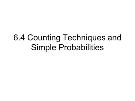 6.4 Counting Techniques and Simple Probabilities.