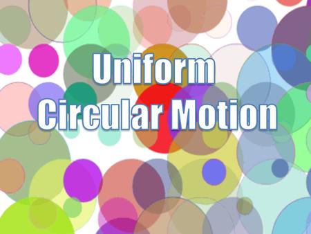 An object moving in uniform circular motion is moving in a circle with a constant speed. uniform: not changing in form or character; remaining the same.