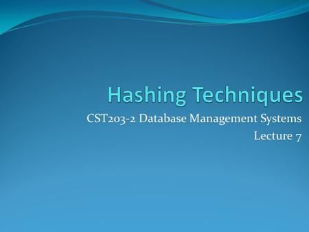 CST203-2 Database Management Systems Lecture 7. Disadvantages on index structure: We must access an index structure to locate data, or must use binary.