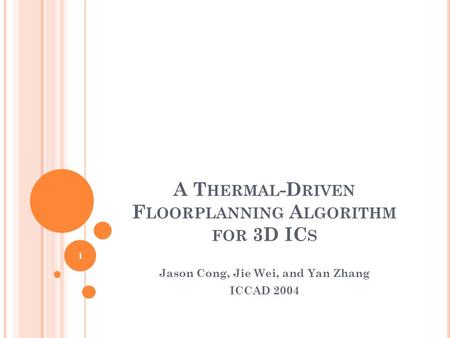 A T HERMAL -D RIVEN F LOORPLANNING A LGORITHM FOR 3D IC S Jason Cong, Jie Wei, and Yan Zhang ICCAD 2004 1.