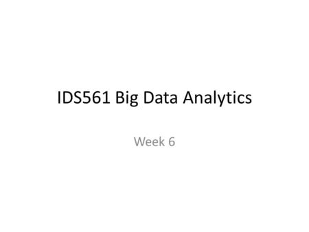 IDS561 Big Data Analytics Week 6.