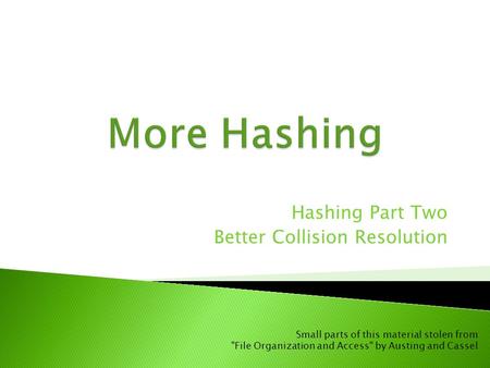 Hashing Part Two Better Collision Resolution Small parts of this material stolen from File Organization and Access by Austing and Cassel.