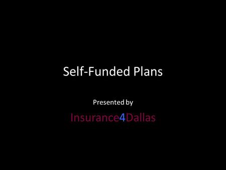 Self-Funded Plans Presented by Insurance4Dallas. What Laws are Subject to Self-Funded Plans? Self-Funded plans, unlike traditional health Plans, are not.