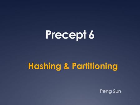 Precept 6 Hashing & Partitioning 1 Peng Sun. Server Load Balancing Balance load across servers Normal techniques: Round-robin? 2.