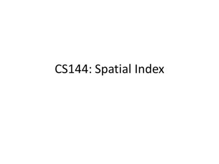CS144: Spatial Index. Example Dataset Grid File (2 points per bucket) 40 55 225 90.