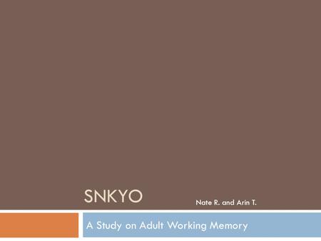 SNKYO A Study on Adult Working Memory Nate R. and Arin T.