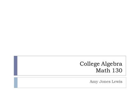 College Algebra Math 130 Amy Jones Lewis. Warm-Up  Solve for the unknown  12 +.5k = 27  ¼m = 195  7t + 25 = 4.