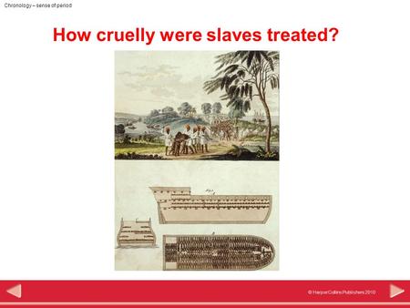 © HarperCollins Publishers 2010 Chronology – sense of period How cruelly were slaves treated?