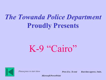 The Towanda Police Department Proudly Presents K-9 “Cairo” Please press to start show Press Esc. To end Run time approx. 5min. Microsoft PowerPoint.