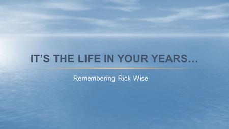 Remembering Rick Wise IT’S THE LIFE IN YOUR YEARS…
