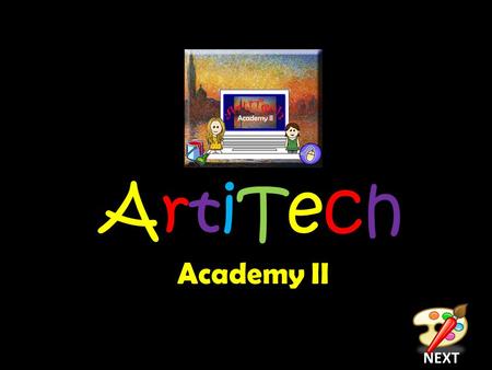 ArtiTech Academy II NEXT. ART TECH ArtiTechArtiTech NEXT Welcome to ArtiTech Academy II where art and technology combine in a virtual setting.