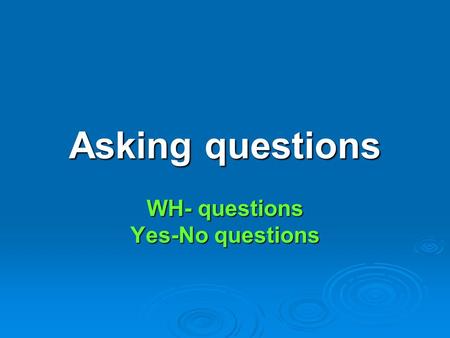 WH- questions Yes-No questions