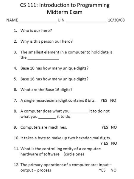 CS 111: Introduction to Programming Midterm Exam NAME _________________ UIN __________________ 10/30/08 1.Who is our hero? 2.Why is this person our hero?
