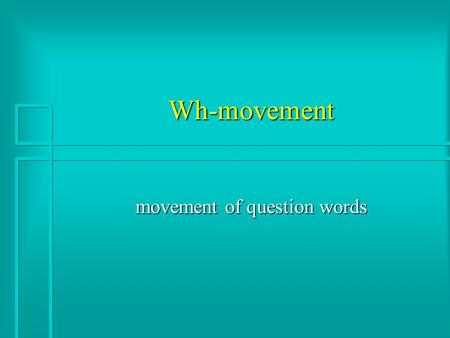 Wh-movement movement of question words. Two kinds of Questions n Yes/No questions: –Did you see the octopus?yes/no/*dog –Have you eaten yet?yes/no/*apple.