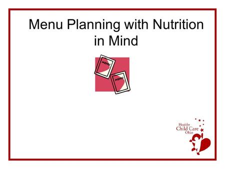 Menu Planning with Nutrition in Mind. Child Care Provider’s Role *Nutrition* Serve nutritious meals & snacks Teach healthful food choices Positive attitude.