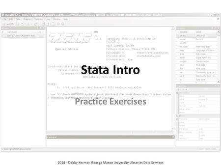 Stata Intro Practice Exercises 2014 - Debby Kermer, George Mason University Libraries Data Services.