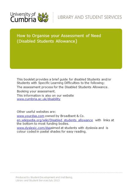 This booklet provides a brief guide for disabled Students and/or Students with Specific Learning Difficulties to the following: The assessment process.