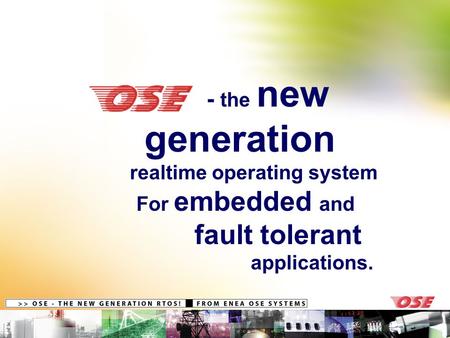 - the new generation realtime operating system For embedded and fault tolerant applications.