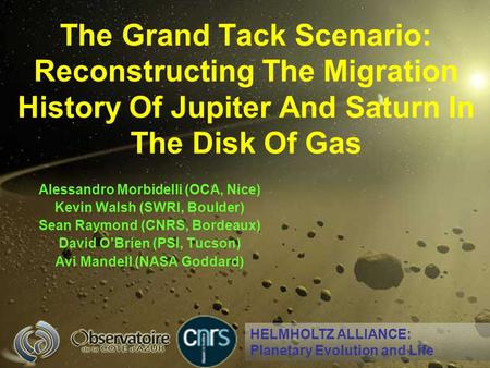 The Grand Tack Scenario: Reconstructing The Migration History Of Jupiter And Saturn In The Disk Of Gas Alessandro Morbidelli (OCA, Nice) Kevin Walsh (SWRI,
