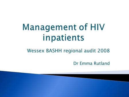Wessex BASHH regional audit 2008 Dr Emma Rutland.