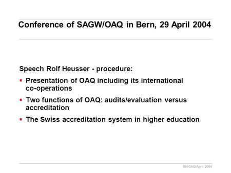 RH/OAQ/April 2004 Conference of SAGW/OAQ in Bern, 29 April 2004 Speech Rolf Heusser - procedure:  Presentation of OAQ including its international co-operations.