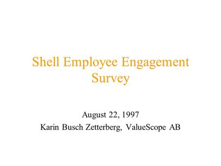 Shell Employee Engagement Survey August 22, 1997 Karin Busch Zetterberg, ValueScope AB.