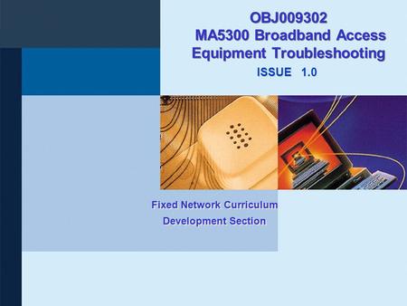 ISSUE Fixed Network Curriculum Development Section OBJ009302 MA5300 Broadband Access Equipment Troubleshooting 1.0.