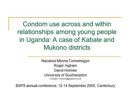 Condom use across and within relationships among young people in Uganda: A case of Kabale and Mukono districts Nazarius Mbona Tumwesigye Roger Ingham David.