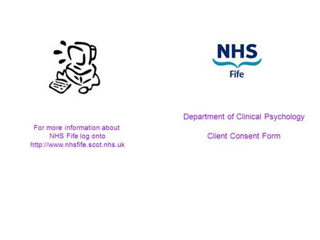 Department of Clinical Psychology Client Consent Form For more information about NHS Fife log onto