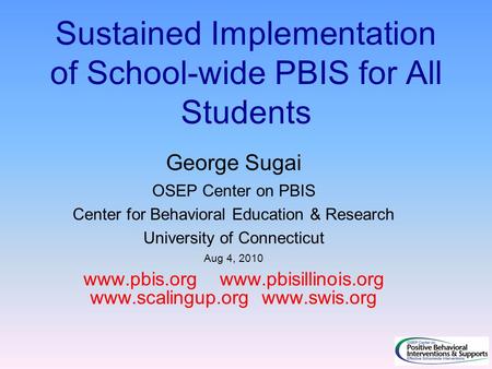Sustained Implementation of School-wide PBIS for All Students George Sugai OSEP Center on PBIS Center for Behavioral Education & Research University of.