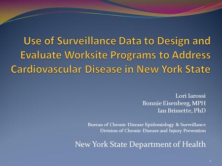 Lori Iarossi Bonnie Eisenberg, MPH Ian Brissette, PhD Bureau of Chronic Disease Epidemiology & Surveillance Division of Chronic Disease and Injury Prevention.
