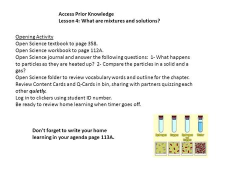 Access Prior Knowledge Lesson 4: What are mixtures and solutions? Opening Activity Open Science textbook to page 358. Open Science workbook to page 112A.