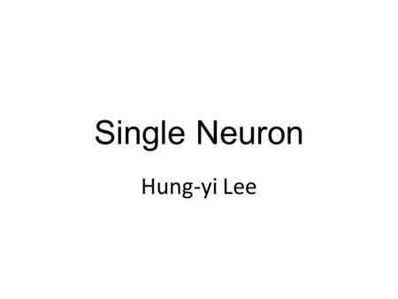 Single Neuron Hung-yi Lee. Single Neuron … bias Activation function.